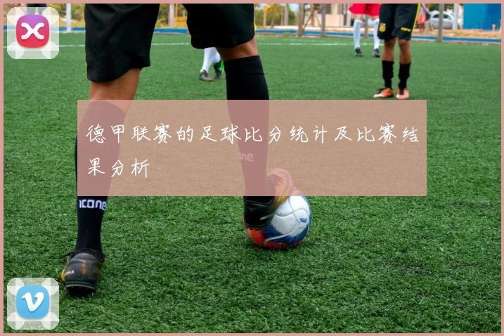 德甲联赛的足球比分统计及比赛结果分析